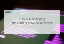 How AI is Reshaping the Content Curation Landscape How AI is Reshaping the Content Curation Landscape