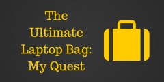 The Ultimate Laptop Bag: My Quest For Perfection The Ultimate Laptop Bag: My Quest For Perfection